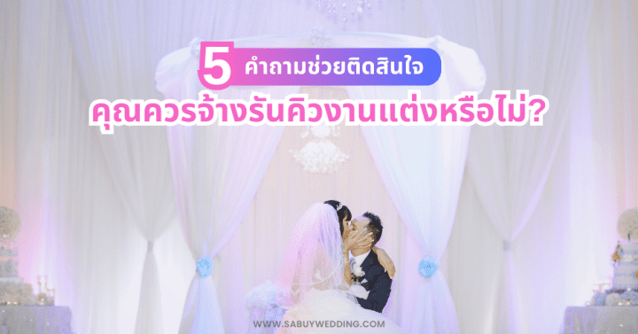  5 คำถามช่วยติดสินใจ คุณควรจ้างรันคิวงานแต่งหรือไม่?