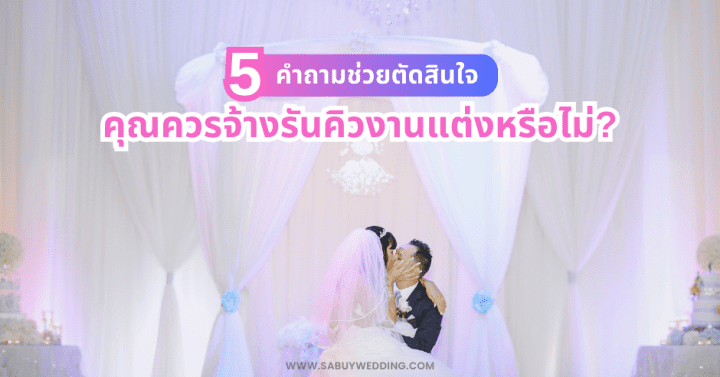  5 คำถามช่วยตัดสินใจ คุณควรจ้างรันคิวงานแต่งหรือไม่?