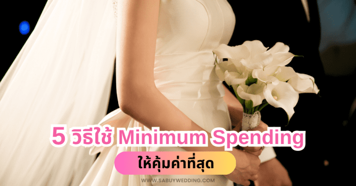 5 วิธีใช้ Minimum Spending งานแต่งให้คุ้มที่สุด