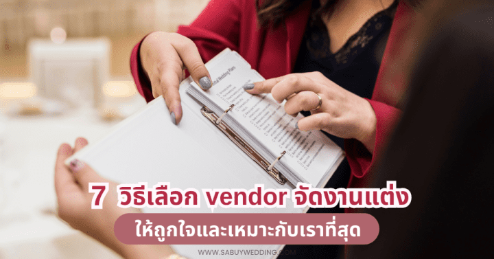  7 วิธีเลือก vendor จัดงานแต่ง ให้ถูกใจและเหมาะกับเราที่สุด