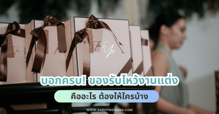  บอกครบ! ของรับไหว้งานแต่ง คืออะไร ต้องให้ใครบ้าง