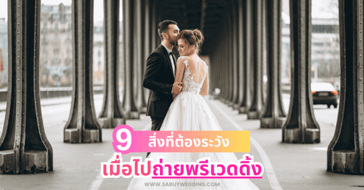  9 สิ่งที่ต้องระวัง เมื่อไปถ่ายพรีเวดดิ้ง