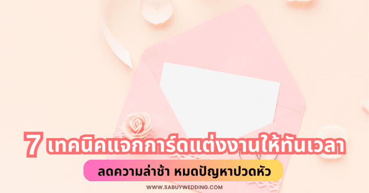  7 เทคนิคแจกการ์ดแต่งงานให้ทันเวลา ลดความล่าช้า หมดปัญหาปวดหัว